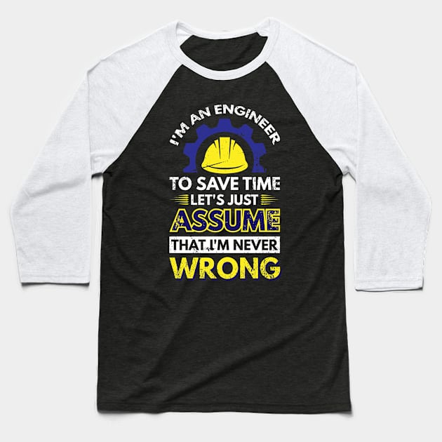 I'm An Engineer To Save Time Let's Just Assume That I'm Never Wrong Baseball T-Shirt by Arish Van Designs